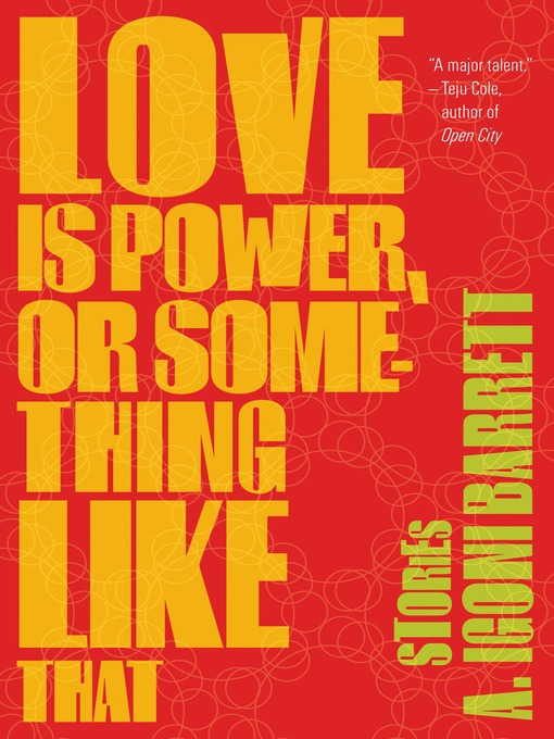Title details for Love Is Power, or Something Like That by A. Igoni Barrett - Wait list